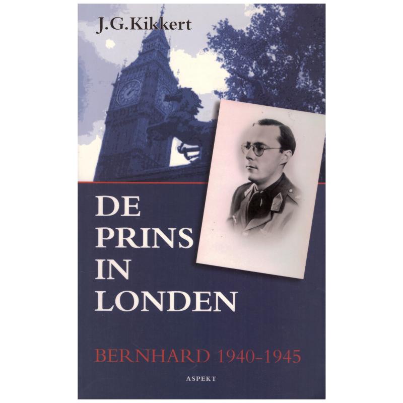 J.G. Kikkert - De prins in Londen Bernhard 1940-1945