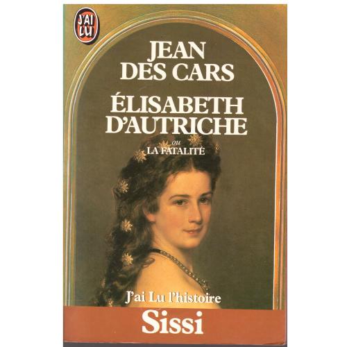 Jean des Cars - Elisabeth d&#039;autriche ou la fatalité