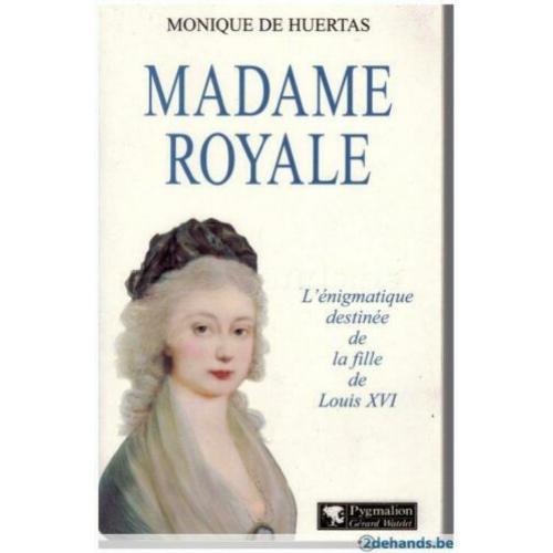 Monique de Huertas - Madame Royale L&#039;énigmatique destinée de la fille de Louis XVI