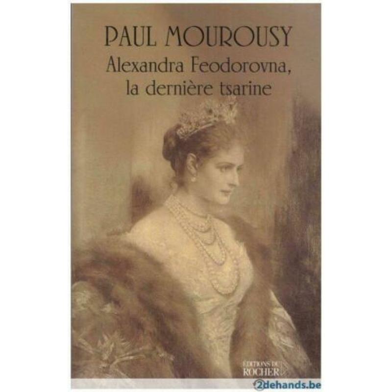 Paul Mourousy - Alexandra Feodorovna, la dernière tsarine