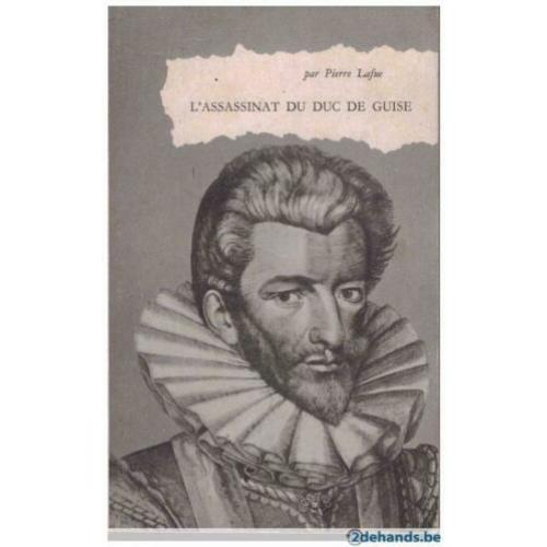 Pierre Lafue - L&#039;assassinat du duc de guise