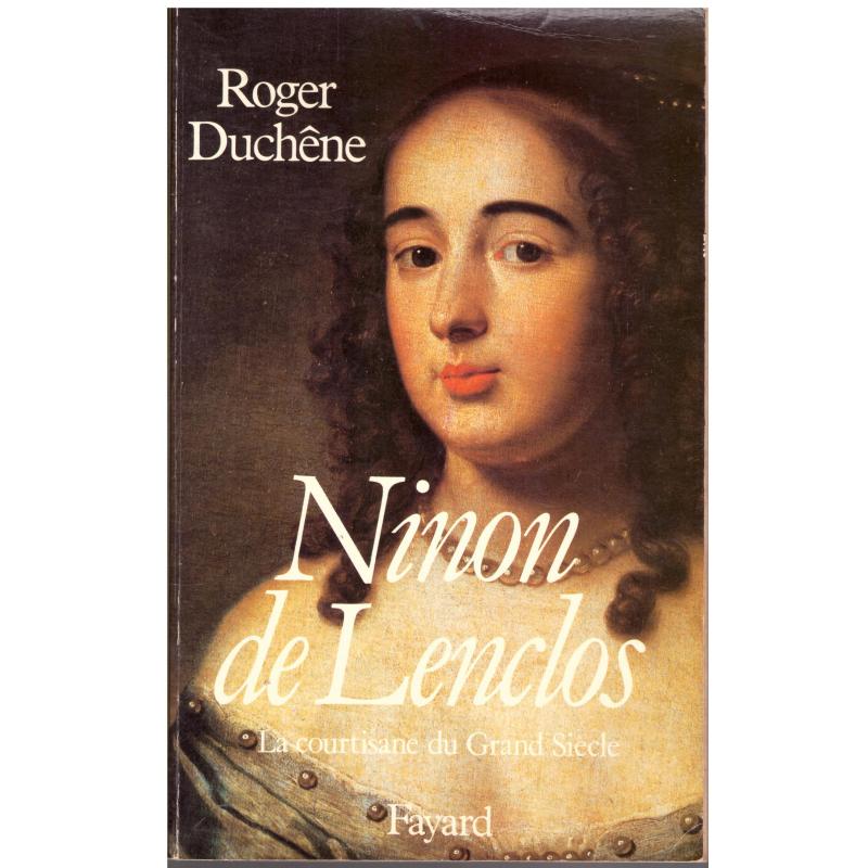 Roger Duchêne - Ninon de Lenclos, la courtisane du Grand Siècle