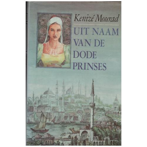 Kenize Mourad - Uit naam van de dode prinses